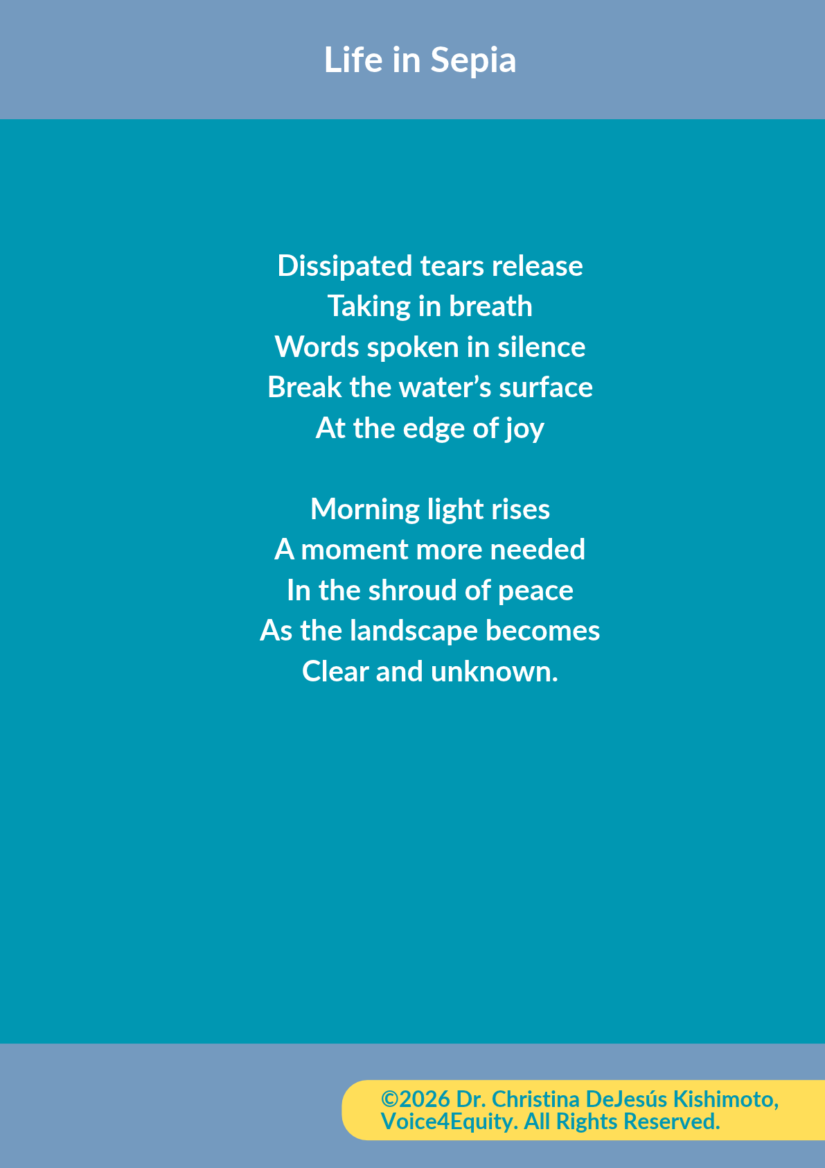 Dissipated tears release
Taking in breadth
Words spoken in silence
Break the water's surface
At the edge of joy

Morning light rises
A moment more needed
In the shroud of peace
As the landscape becomes
Clear and unknown.